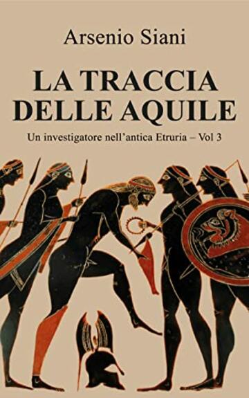 La traccia delle aquile: Giallo etrusco, avventura, mistero (Un investigatore nell'antica Etruria Vol. 3)